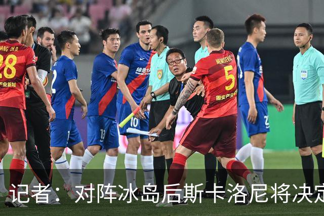 记者：对阵冰岛后斯卡洛尼将决定巴列尔迪替代者，可能有更多变动